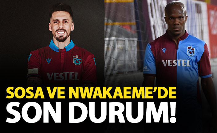Sosa ve Nwakaeme'de son durum