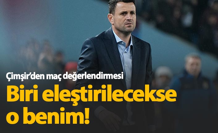 Hüseyin Çimşir: Eğer biri eleştirilecekse bu benim