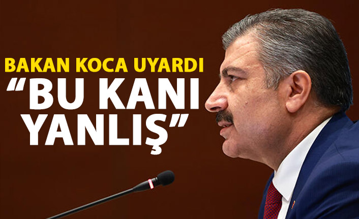 Sağlık Bakanı Koca açıkladı: Bu kanı yanlış