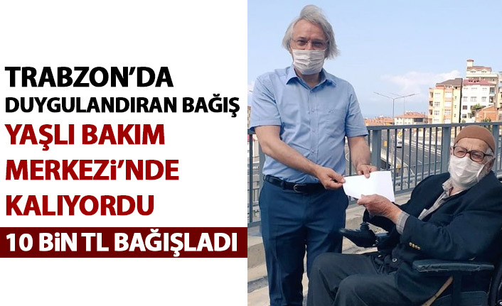 Trabzon'da duygulandıran bağış! Yaşlı bakım evinde kalıyordu...