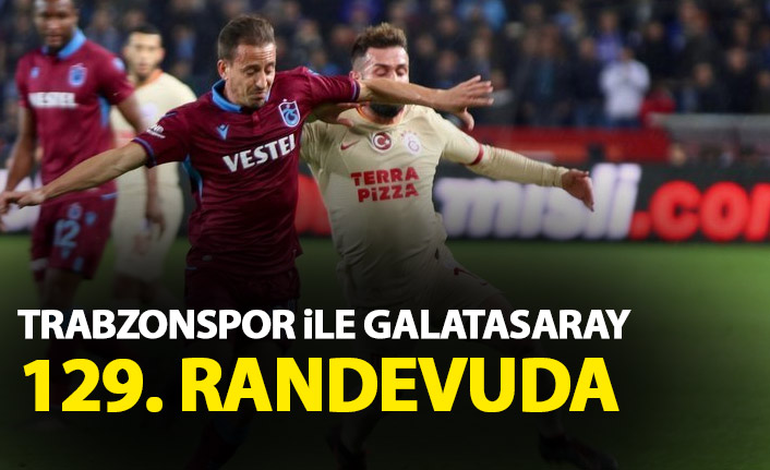 Trabzonspor ile Galatasaray 129. randevuda