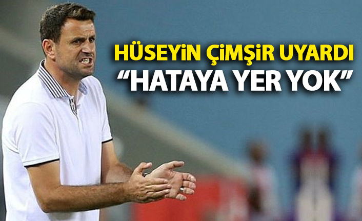 Hüseyin Çimşir böyle motive etti: Hataya yer yok