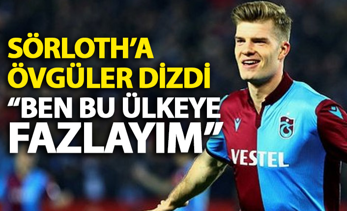 Sörloth'a övgüler dizdi: Ben bu ülkeye fazlayım