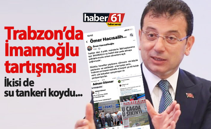 Trabzon’da Ekrem İmamoğlu tartışması! İkisi de su tankeri koydu...