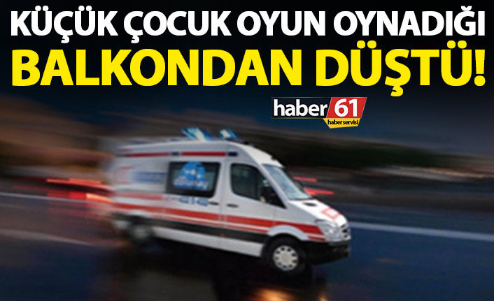 Trabzon'da küçük çocuk boyun oynadığı balkondan düştü