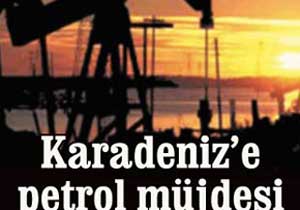 Karadeniz'in umudu petrol