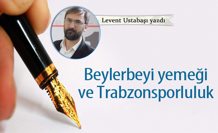 Beylerbeyi yemeği ve Trabzonsporluluk