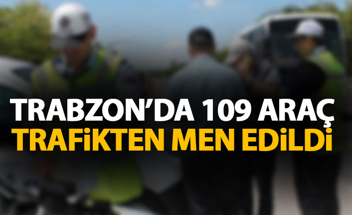 Trabzon’da 109 araç trafikten men edildi