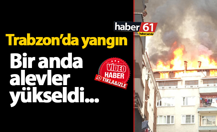 Trabzon'da korkutan yangın! Binadan alevler yükseldi