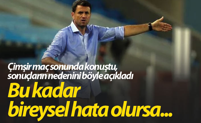 Hüseyin Çimşir: Bu kadar bireysel hata olursa...