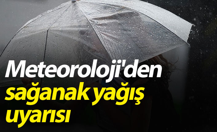 Meteoroloji'den sağanak yağış uyarısı
