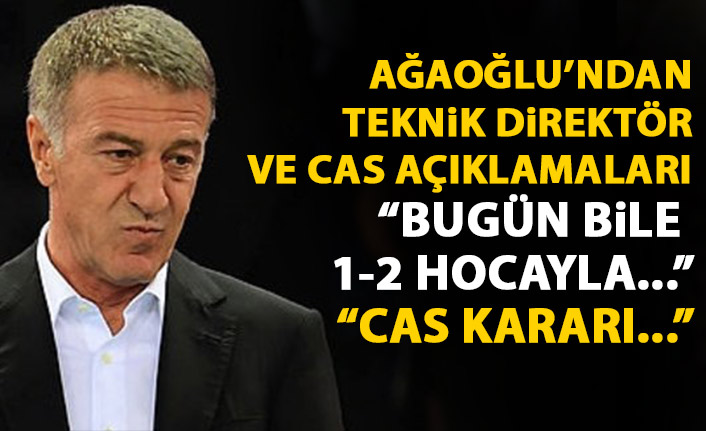 Ahmet Ağaoğlu'ndan yeni teknik direktör açıklaması: Bugün bile 1-2 hocayla...