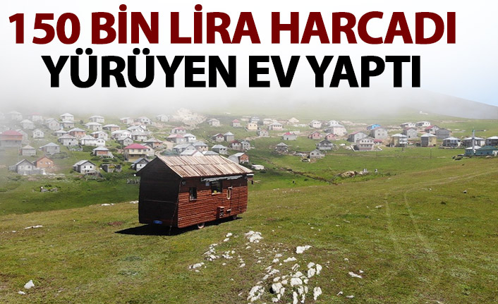 150 bin lira harcadı yürüyen ev yaptı