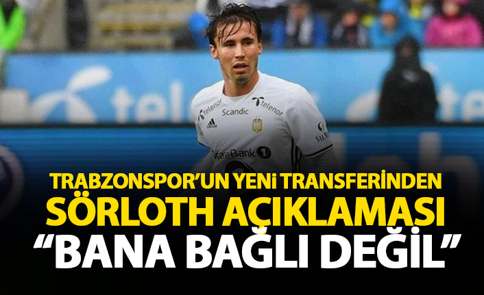 Trabzonspor'un yeni transferi Trondsen: Sörloth bana bağlı değil