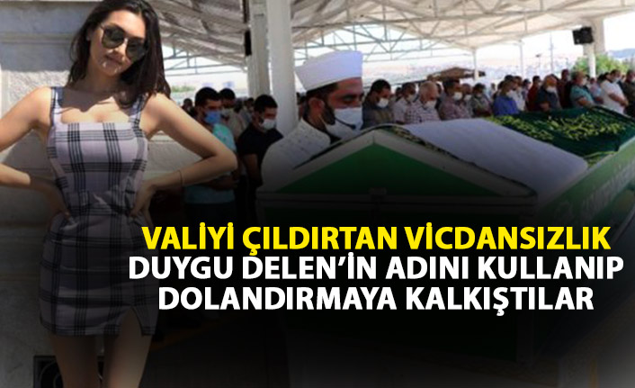 Valiyi çıldırtan vicdansızlık! Duygu Delen'i bahane edip dolandırdılar