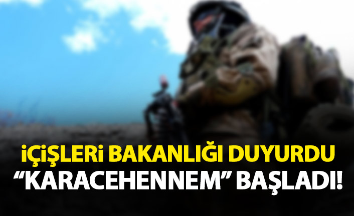 İçişleri Bakanlığı duyurdu: Karacehennem operasyonu başladı