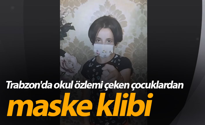Trabzon'da okul özlemi çeken çocuklardan ‘maske’ klibi