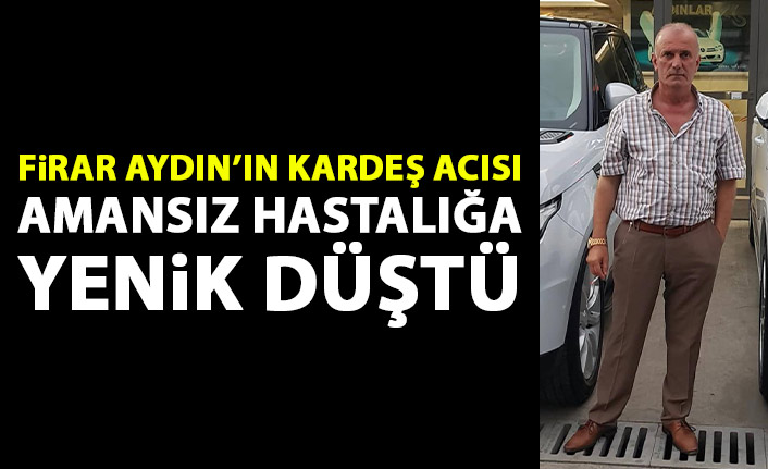 Firar Aydın’ın kardeş acısı