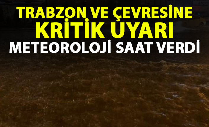 Meteoroloji Trabzon ve çevresini saat vererek uyardı