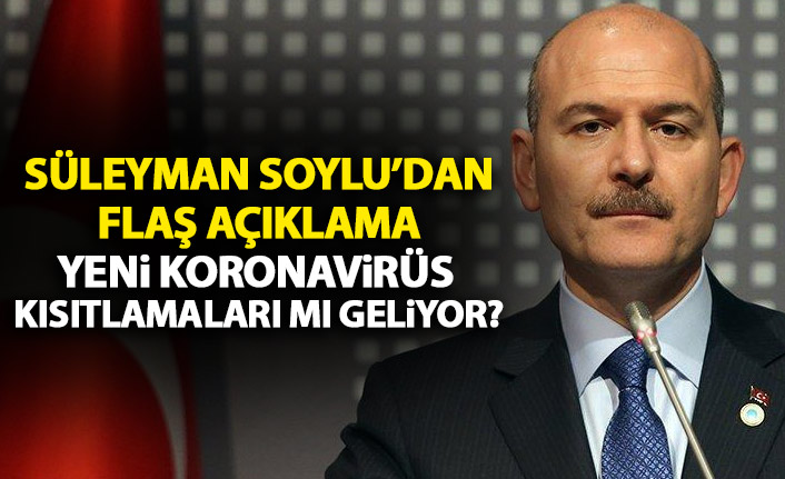 Bakan soylu açıkladı! Yeni koronavirüs kısıtlamaları gelecek mi?