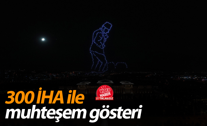 300 İHA ile muhteşem gösteri