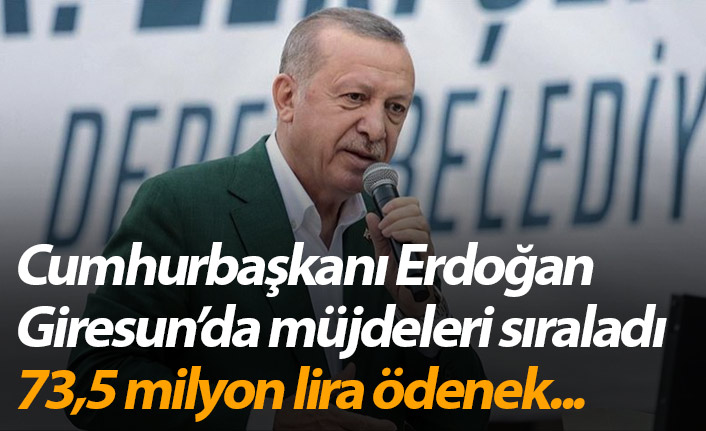 Cumhurbaşkanı Erdoğan Giresun'da müjdeleri sıraladı - 73,5 milyon lira ödenek...