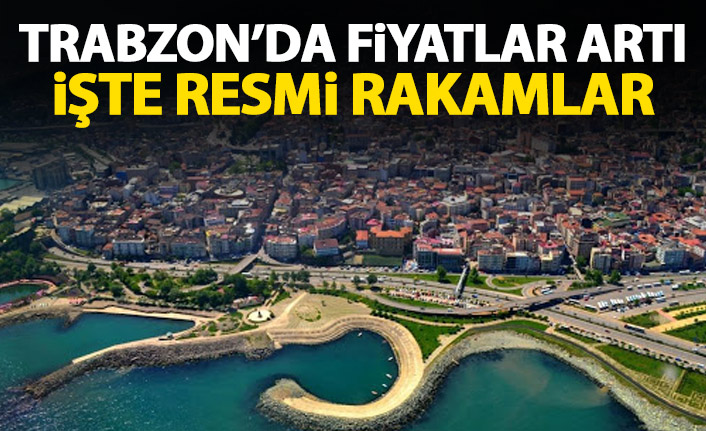 Trabzon’da fiyatlar arttı! İşte resmi rakamlar