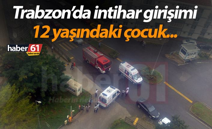 Trabzon’da 12 yaşındaki çocuk intihar girişiminde bulundu