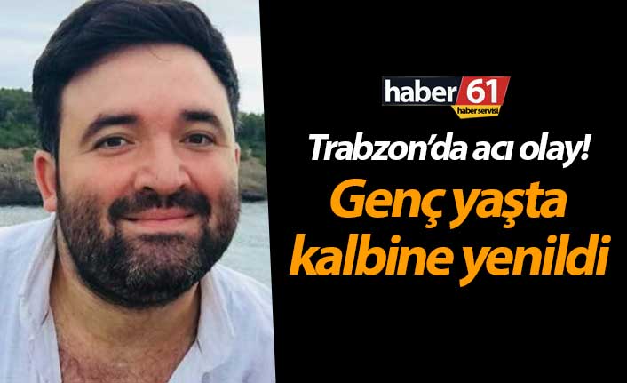 Trabzon'da acı olay! 35 Yaşında kalbine yenildi