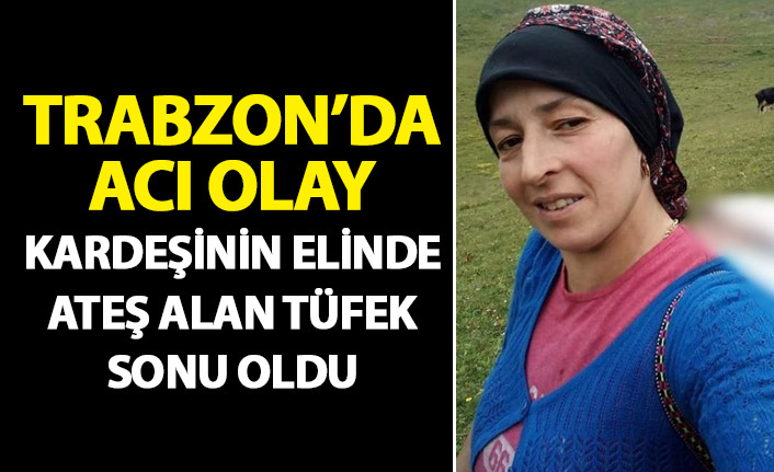 Trabzon'da acı olay! Kardeşinin elinde patlayan tüfek sonu oldu