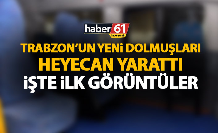 İşte Trabzon'un yeni dolmuşlarından ilk görüntüler