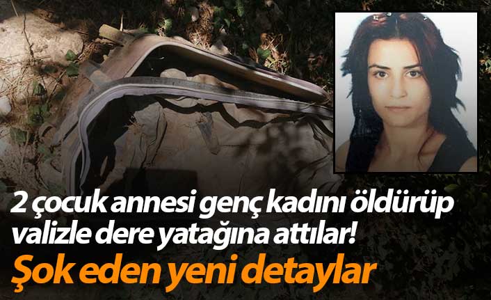 2 çocuk annesi genç kadını öldürüp valizle dere yatağına attılar! Şok eden yeni detaylar