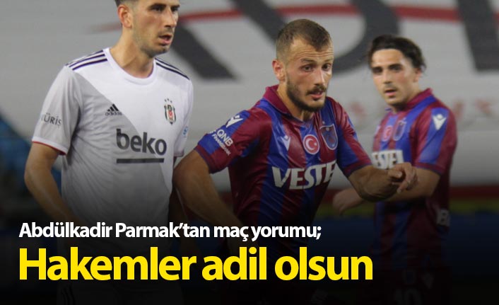 Abdülkadir Parmak: Hakemler adil olsun