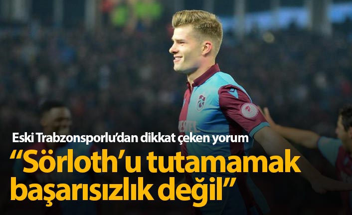 "Sörloth'u tutamamak başarısızlık değil"