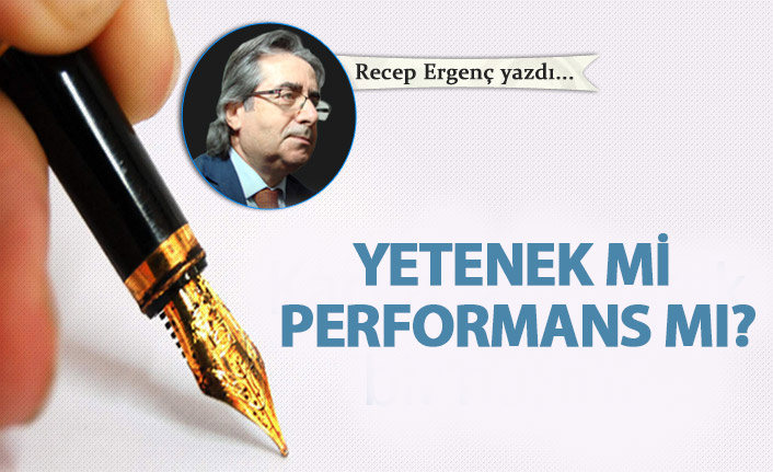 Yetenek mi, performans mı?