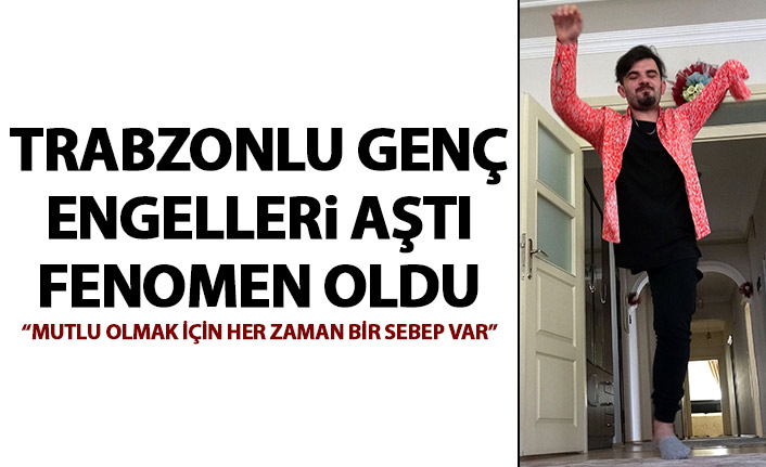 Trabzonlu genç engelleri aştı fenomen oldu