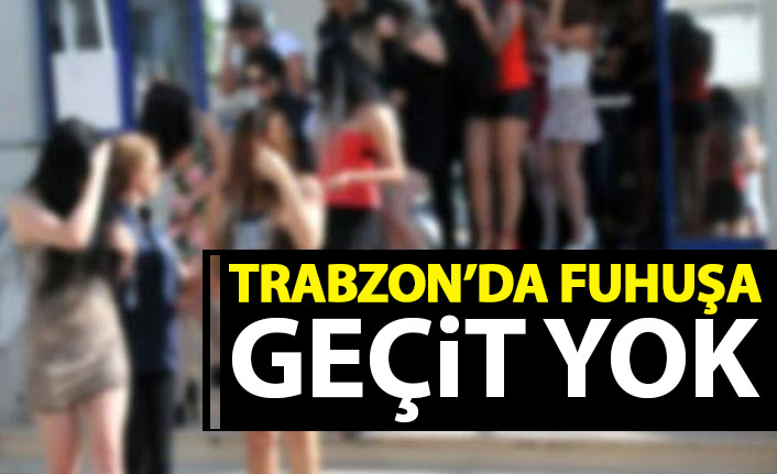 Trabzon’da fuhuşa geçit yok