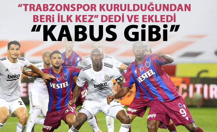 Trabzonspor'u böyle değerlendirdi: Kabus gibi!