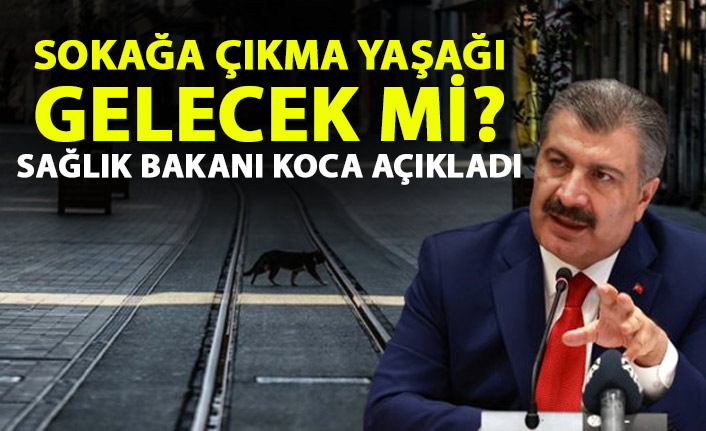 Sokağa çıkma yasağı gelecek mi? Açıklama geldi