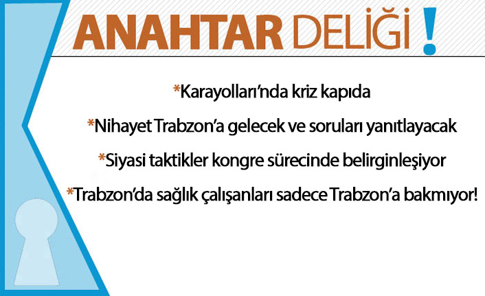 Anahtar Deliği 18.09.2020 : Nihayet Trabzon’a gelecek ve soruları yanıtlayacak