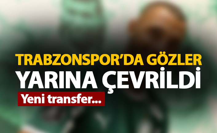 Trabzonspor'da transfer için gözler yarına çevrildi
