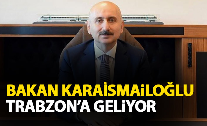 Bakan Karaismailoğlu Trabzon’a geliyor