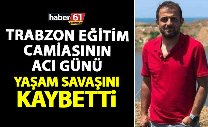 Trabzon’da eğitim camiasının acı günü! Öğretmen yaşam mücadelesini kaybetti