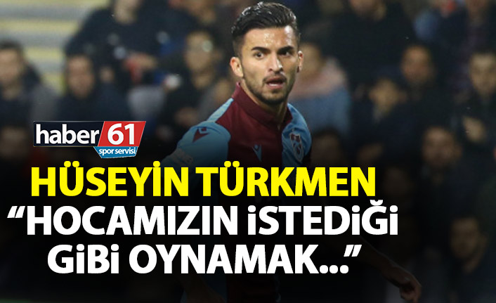Hüseyin Türkmen: Hocamızın istediği gibi oynamaya çalışıyoruz