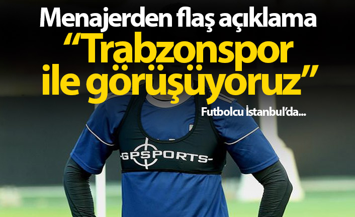 Flaş açıklama! Trabzonspor'la görüşüyoruz...