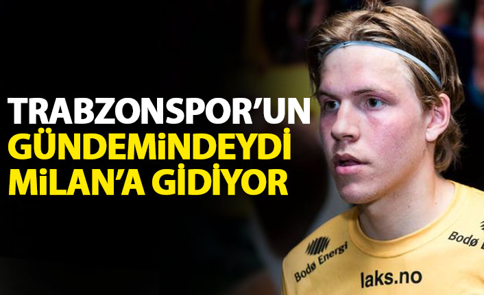 Trabzonspor'un gündemindeydi Milan'a gidiyor