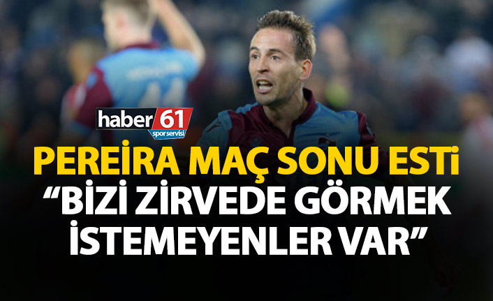 Pereira: Bizi üst sıralarda görmek istemeyen bir kesim var!