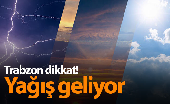 Trabzon dikkat! Yağış geliyor
