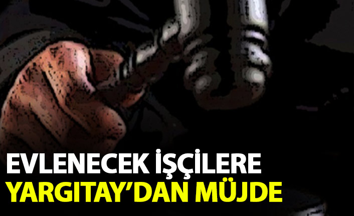 Evlenecek işçilere yargıtaydan müjde geldi