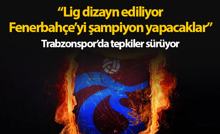 Trabzonspor'da tepki sürüyor: Fenerbahçe'yi şampiyon yapacaklar